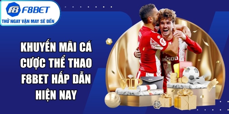Khuyến Mãi Cá Cược Thể Thao f8bet